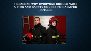 5 Reasons Why Everyone Should Take a Fire and Safety Course for a Safer Future
