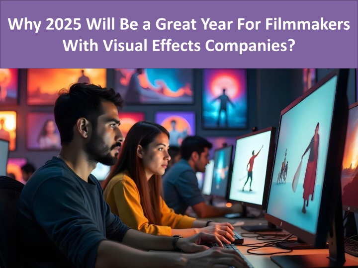 why 2025 will be a great year for filmmakers with visual effects companies