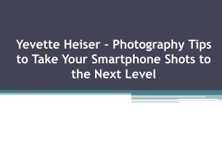 Yevette Heiser – Photography Tips to Take Your Smartphone Shots to the Next