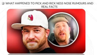 what happened to pick and rick ness nose rumours