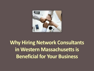 Why Hiring Network Consultants in Western Massachusetts is Beneficial for Your Business