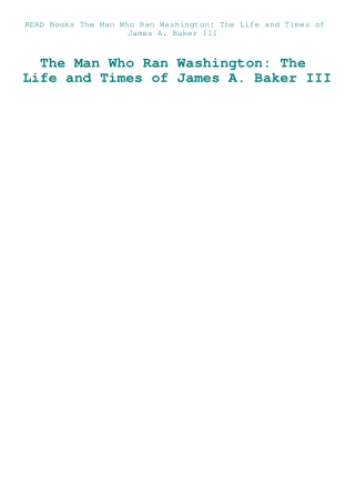 READ Books The Man Who Ran Washington The Life and Times of James A. Baker III