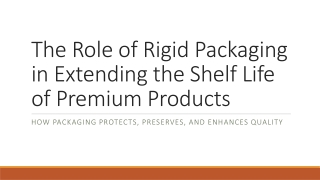 the role of rigid packaging in extending the shelf life of premium products