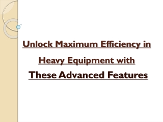 Unlock Maximum Efficiency in Heavy Equipment with These Advanced Features