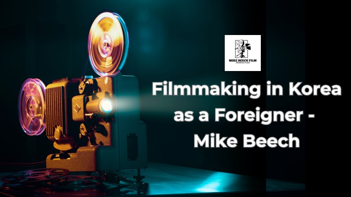 filmmaking in korea as a foreigner mike beech