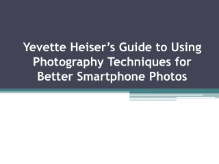 yevette heiser s guide to using photography techniques for better smartphone photos