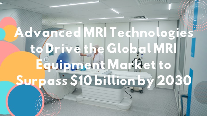 advanced mri technologies to drive the global