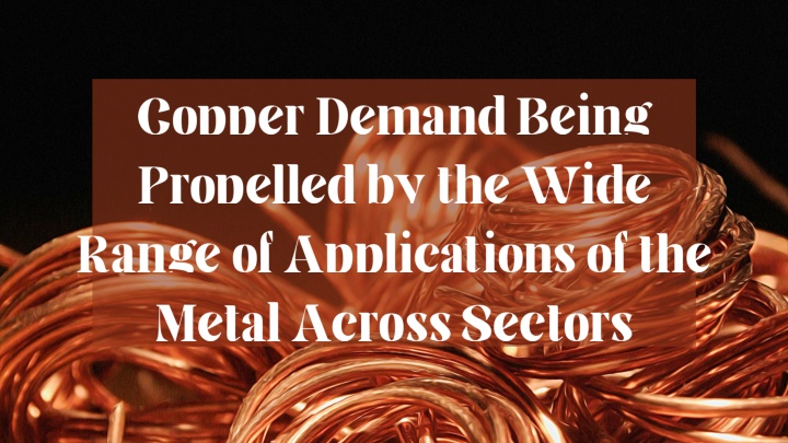 copper demand being propelled by the wide range