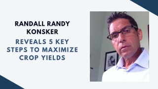Randall Randy Konsker Reveals 5 Key Steps to Maximize Crop Yields
