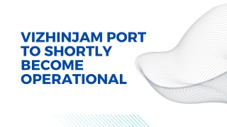 vizhinjam port to shortly become operational
