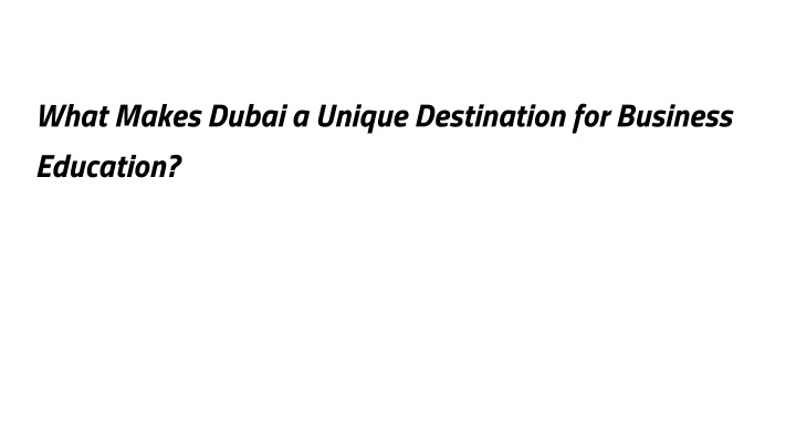 what makes dubai a unique destination for business education