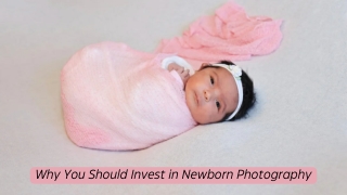 Why You Should Invest in Newborn Photography