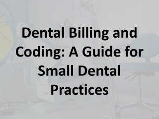 Dental Billing and Coding- A Guide for Small Dental Practices