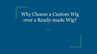 Why Choose a Custom Wig over a Ready-made Wig?