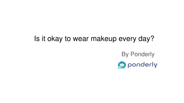 is it okay to wear makeup every day