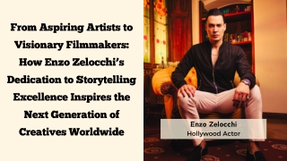 From Aspiring Artists to Visionary Filmmakers How Enzo Zelocchi’s Dedication to Storytelling Excellence Inspires the Nex