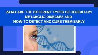 What Are the Different Types of Hereditary Metabolic Diseases and How to Detect and Cure Them Early