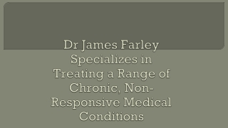 Dr James Farley Specializes in Treating a Range of Chronic, Non-Responsive Medical Conditions