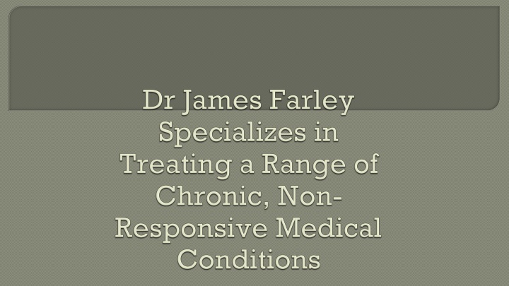 dr james farley specializes in treating a range of chronic non responsive medical conditions