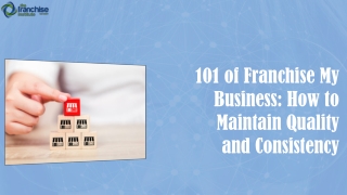 101 of Franchise My Business: How to Maintain Quality and Consistency