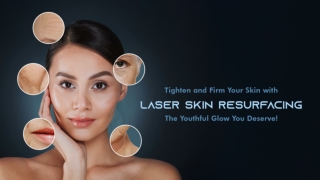 Tighten and Firm Your Skin with Laser Skin Resurfacing - The Youthful Glow You Deserve