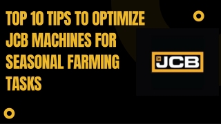 Top 10 Tips to Optimize JCB Machines for Seasonal Farming Tasks