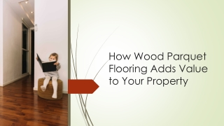 How Wood Parquet Flooring Adds Value to Your Property