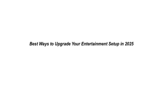 Best Ways to Upgrade Your Entertainment Setup in 2025