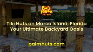 Why a Tiki Hut is the Best Addition to Your Marco Island Home