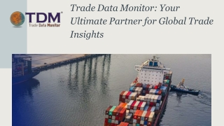 Trade Data Monitor Your Ultimate Partner for Global Trade Insights