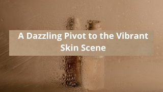 A Dazzling Pivot to the Vibrant Skin Scene