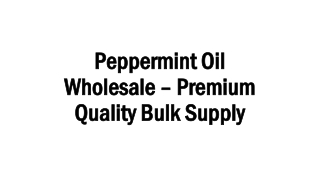 Peppermint Oil Wholesale – Premium Quality Bulk Supply