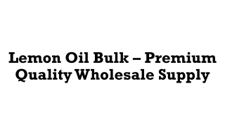 Lemon Oil Bulk – Premium Quality Wholesale Supply