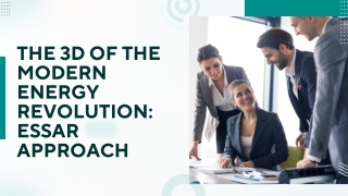 The 3D of the Modern Energy Revolution Essar Approach