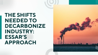 The Shifts Needed to Decarbonize Industry Essar’s Approach