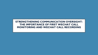 Strengthening Communication Oversight The Importance of First WeChat Call Monitoring and WeChat Call Recording