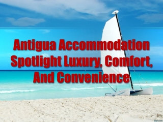 Antigua Accommodation Spotlight Luxury, Comfort, And Convenience