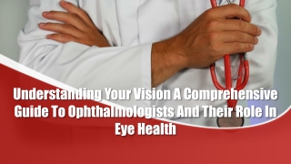 Understanding Your Vision A Comprehensive Guide To Ophthalmologists And Their Role In Eye Health