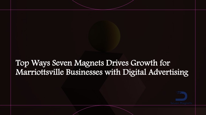 top ways seven magnets drives growth for marriottsville businesses with digital advertising