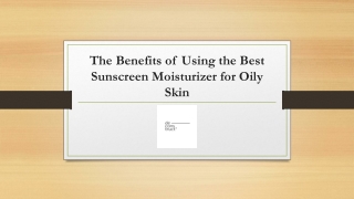 The Benefits of Using the Best Sunscreen Moisturizer for Oily Skin