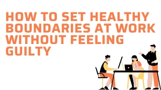 How To Set Healthy Boundaries At Work Without Feeling Guilty