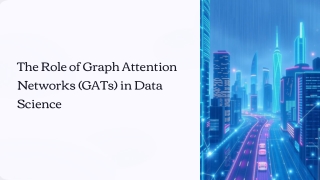 The Role of Graph Attention Networks (GATs) in Data Science