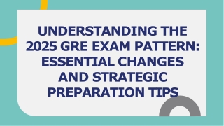 UNDERSTANDING THE 2025 GRE EXAM PATTERN ESSENTIAL CHANGES AND STRATEGIC PREPARATION TIPS