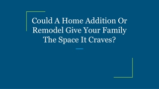 Could A Home Addition Or Remodel Give Your Family The Space It Craves_