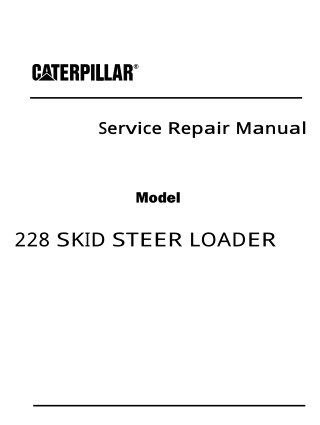 Caterpillar Cat 228 SKID STEER LOADER (Prefix 6BZ) Service Repair Manual Instant Download (6BZ00700 and up)