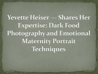 Yevette Heiser — Shares Her Expertise: Dark Food Photography and Emotional Mater