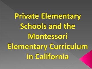 Private Elementary Schools and the Montessori Elementary Curriculum in California