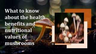 What to know about the health benefits and nutritional values of mushrooms