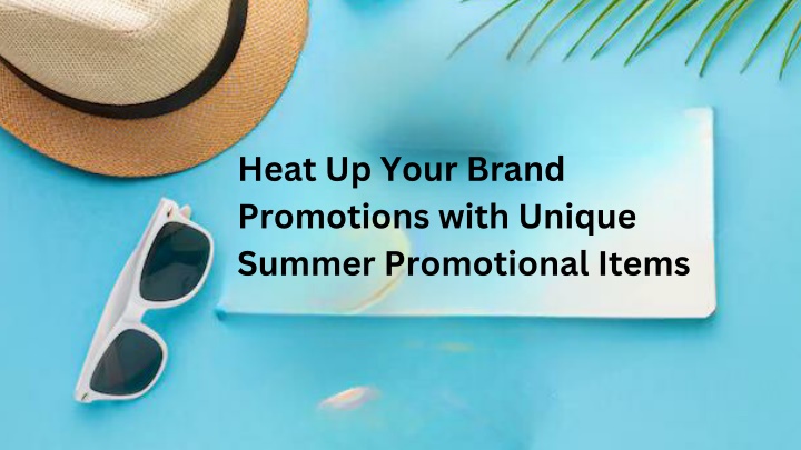 heat up your brand promotions with unique summer