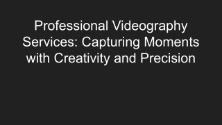 Professional Videography Services_ Capturing Moments with Creativity and Precision